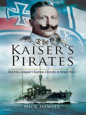 cover image of The Kaiser's Pirates: Hunting Germany's Raiding Cruisers in World War I